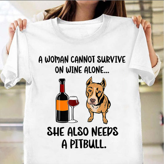 A Woman Cannot Survive On Wine Alone She Needs A Pitbull Shirt