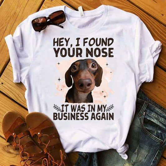 Dachshund Hey I Found Your Nose It Was In My Business Again Shirt