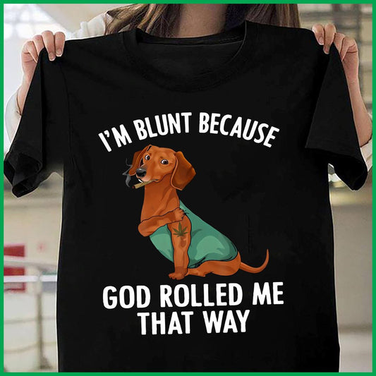 Dachshund I'm Blunt Because God Rolled Me That Wet T-Shirt