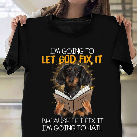 Dachshund I'm Going To Let God Fix It Shirt