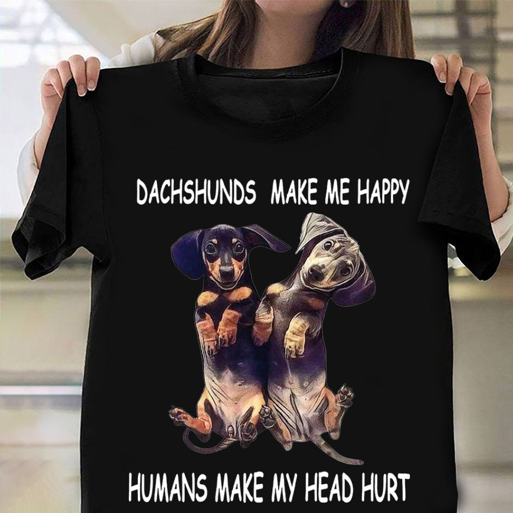 Dachshunds Make Me Happy Humans Make My Head Hurt Shirt