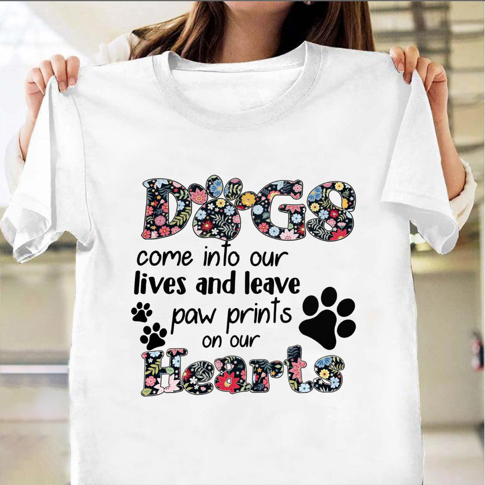 Dogs Come Into Our Lives And Leave Paw Prints On Our Shirt