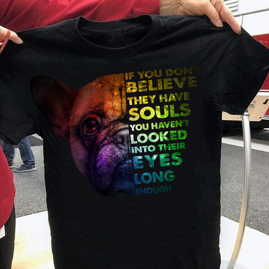 Frenchies If You Don't Believe They Have Souls Shirt