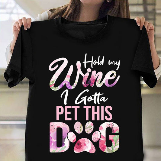 Hold My Wine I Gotta Pet This Dog T-Shirt