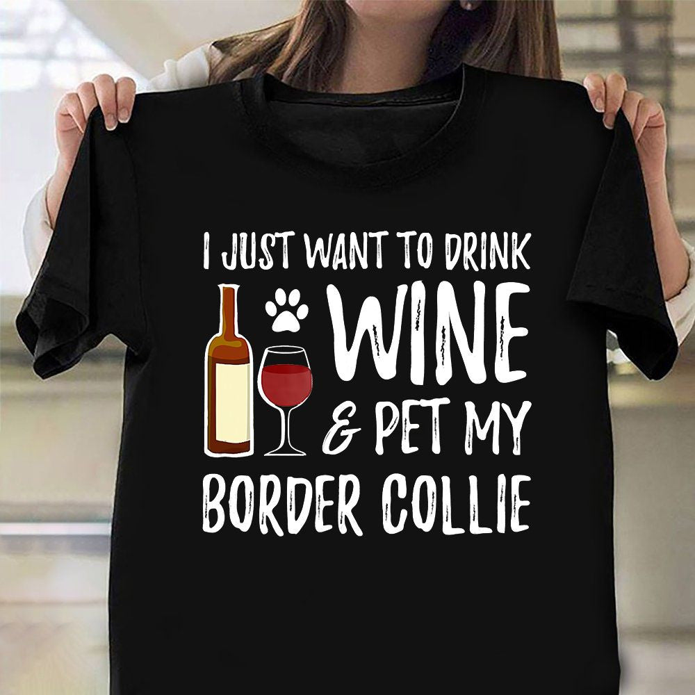 I Just Want To Drink Wine Pet My Border Collie Shirt