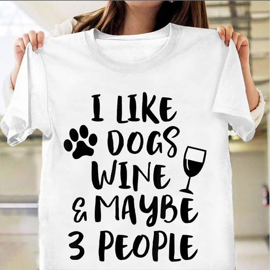 I Like Dogs Wine And Maybe 3 People T-Shirt