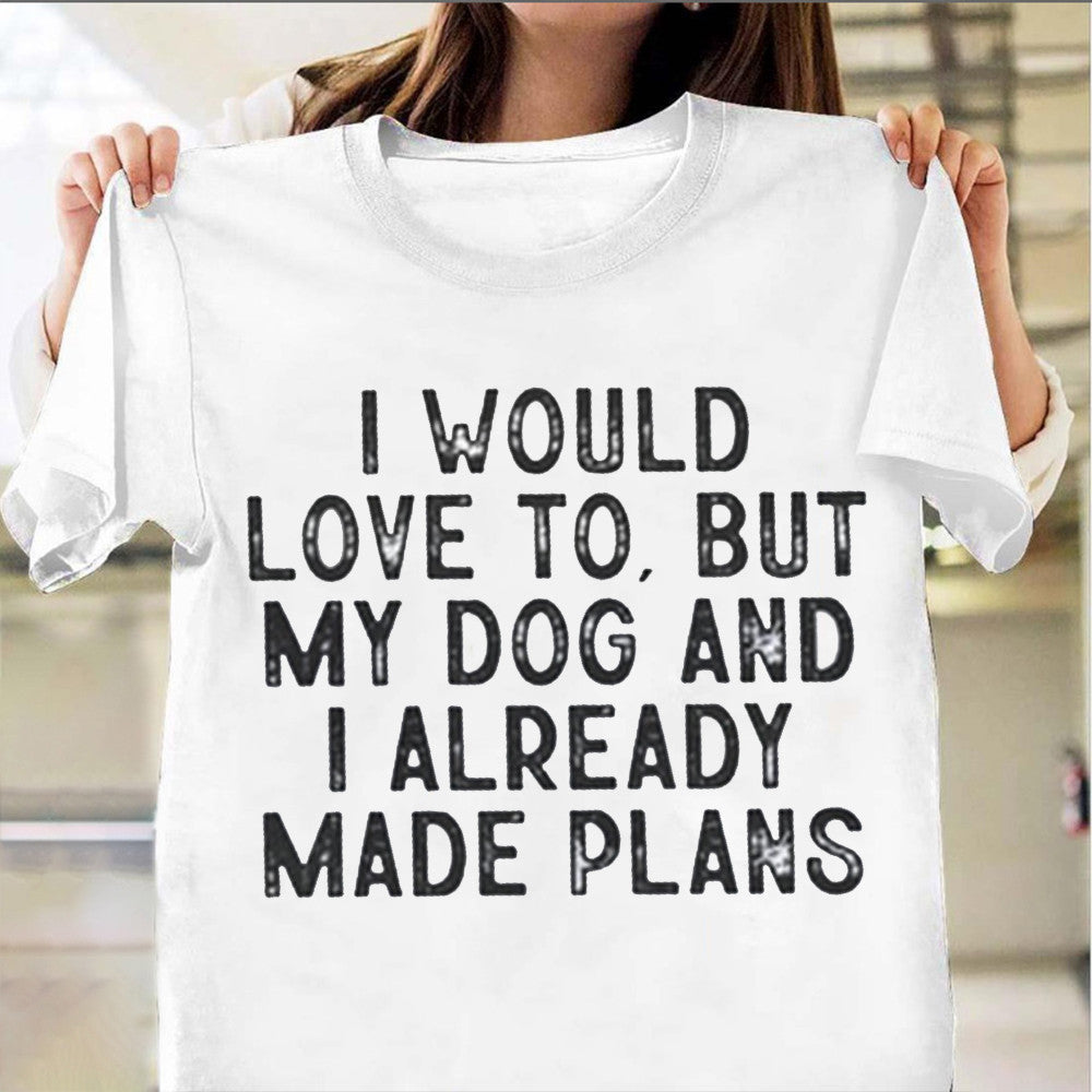 I Would Love To But My Dog And I Already Made Plans Shirt