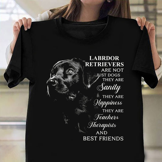 Labrador Retrievers Are Not Just Dogs They Are Sanity Shirt