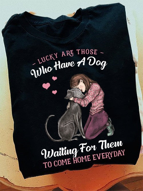 Lucky Are Those Who Have A Dog Waiting For Them Shirt