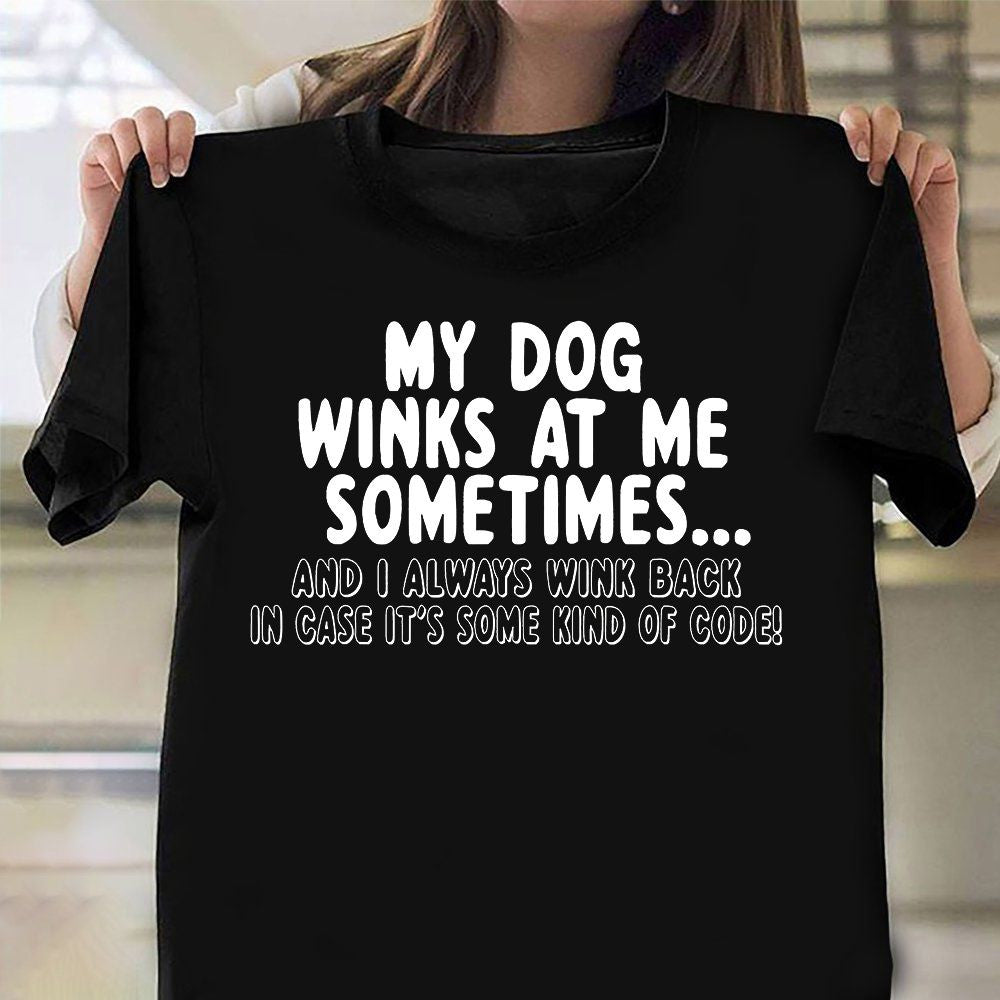 My Dog Winks At Me Sometimes T-Shirt