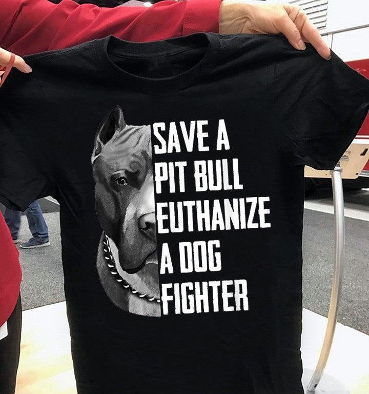 Save A Pitbull Euthanize A Dog Fighter T-Shirt