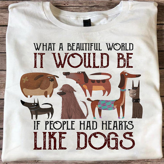 What A Beautiful World It Would Be If People Had Hearts Like Dogs T-Shirt