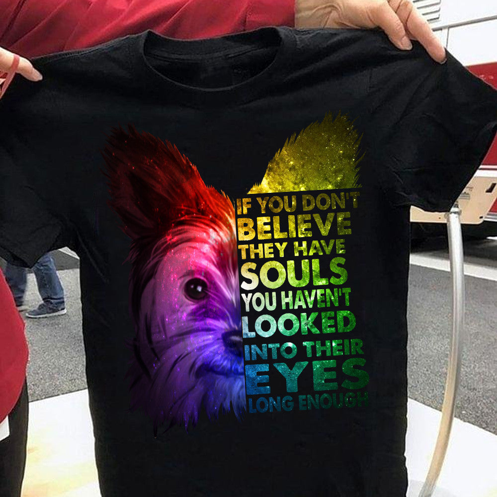 Yorkshire Terrier If You Don't Believe They Have Souls Shirt